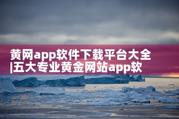 黄网app软件下载平台大全
