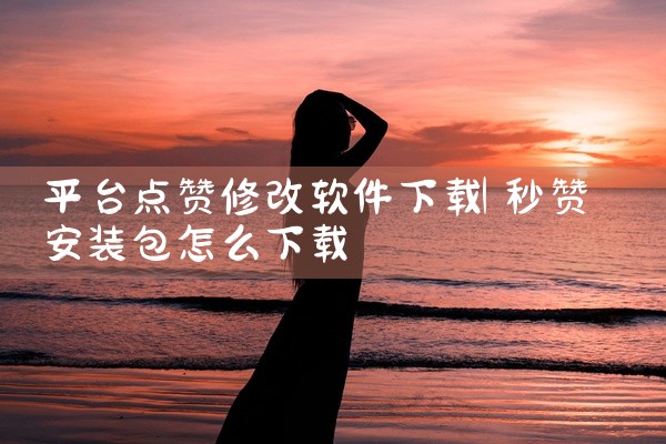 平台点赞修改软件下载