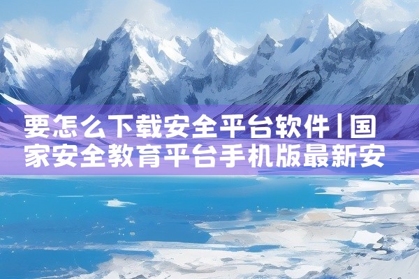 要怎么下载安全平台软件