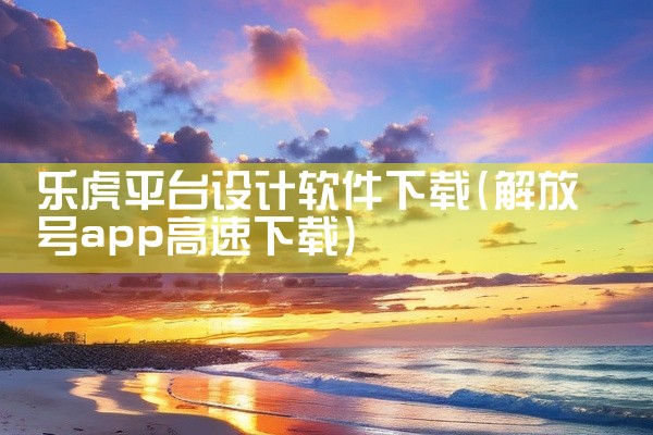乐虎平台设计软件下载