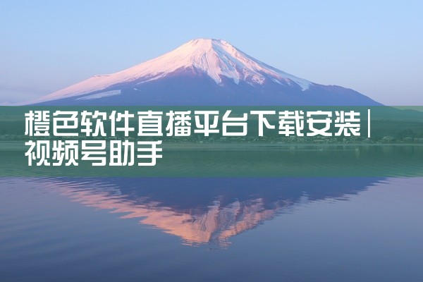 橙色软件直播平台下载安装