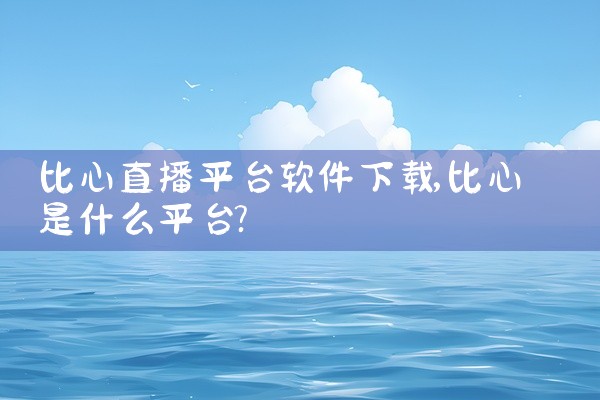 比心直播平台软件下载